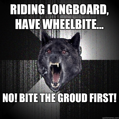 Riding longboard, have wheelbite... No! Bite the groud first!   Insanity Wolf