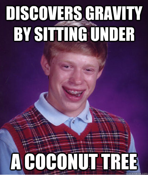 discovers gravity by sitting under a coconut tree  Bad Luck Brian