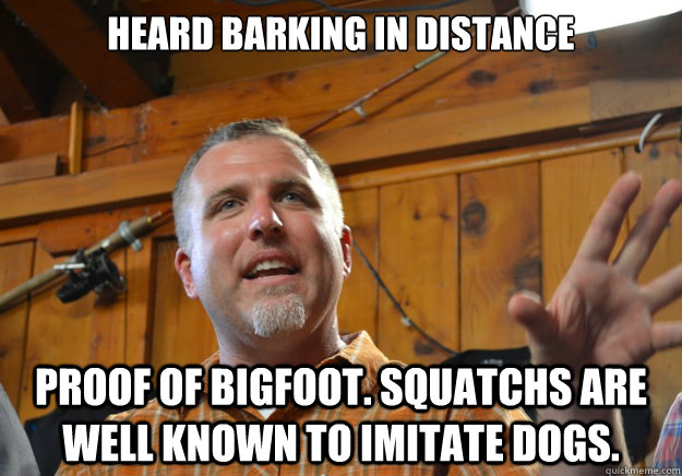 Heard barking in distance Proof of Bigfoot. Squatchs are well known to imitate dogs.  