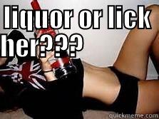 LIQUOR OR LICK HER???                                                         Misc