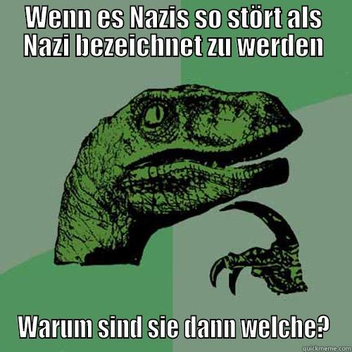 WENN ES NAZIS SO STÖRT ALS NAZI BEZEICHNET ZU WERDEN WARUM SIND SIE DANN WELCHE? Philosoraptor