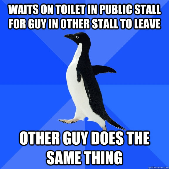 Waits on toilet in public stall for guy in other stall to leave Other guy does the same thing  Socially Awkward Penguin
