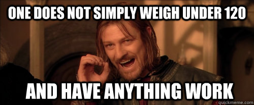 One does not simply weigh under 120 and have anything work  Mordor