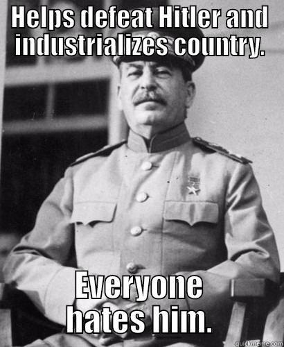 HELPS DEFEAT HITLER AND INDUSTRIALIZES COUNTRY. EVERYONE HATES HIM. Misc