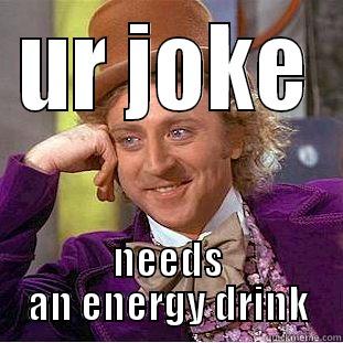 UR JOKE NEEDS AN ENERGY DRINK Condescending Wonka
