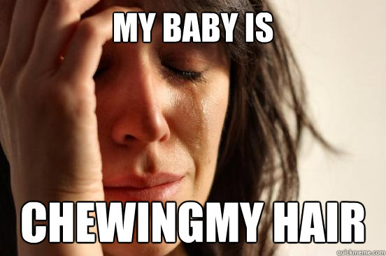 MY bABY IS  CHEWINGMY HAIR  First World Problems