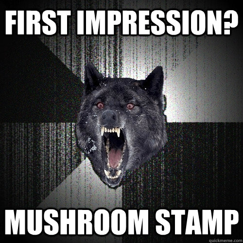 First Impression? Mushroom Stamp  Insanity Wolf