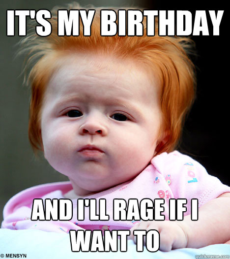 It's my birthday And I'll Rage if I want to  