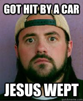 Got Hit by a Car Jesus Wept  Scumbag Silent Bob