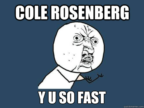 Cole Rosenberg y u so fast  Y U No