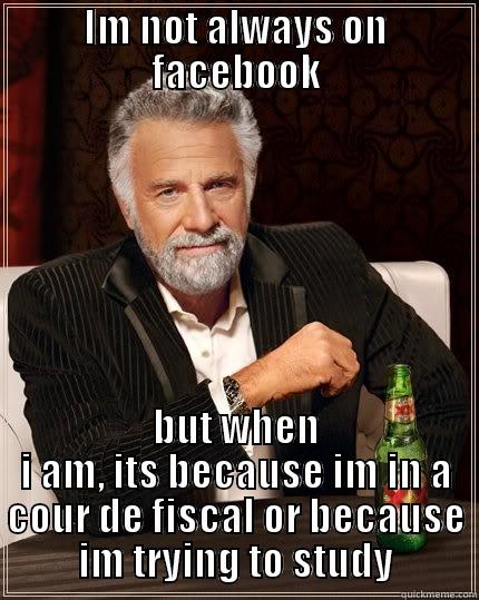 Dos equis - IM NOT ALWAYS ON FACEBOOK BUT WHEN I AM, ITS BECAUSE IM IN A COUR DE FISCAL OR BECAUSE IM TRYING TO STUDY The Most Interesting Man In The World