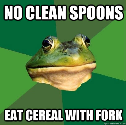 no clean spoons eat cereal with fork  Foul Bachelor Frog
