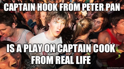 Captain Hook from Peter Pan Is a play on Captain Cook from real life   - Captain Hook from Peter Pan Is a play on Captain Cook from real life    Sudden Clarity Clarence