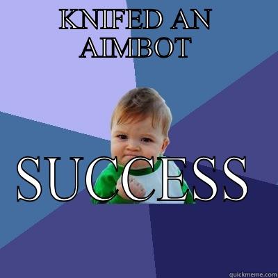 KNIFED AN AIMBOT SUCCESS Success Kid