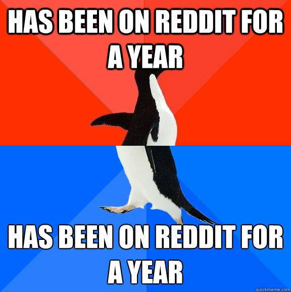 Has been on reddit for a year has been on reddit for 
a year  Socially Awesome Awkward Penguin