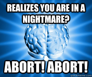 Realizes you are in a nightmare? ABORT! ABORT!  Good Guy Brain