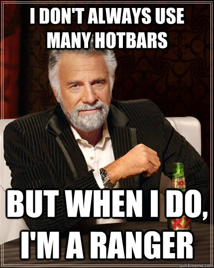 I don't always use many hotbars But when I do, I'm a Ranger  The Most Interesting Man In The World