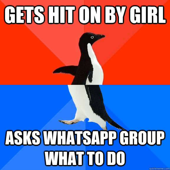 gets hit on by girl asks whatsapp group what to do  Socially Awesome Awkward Penguin