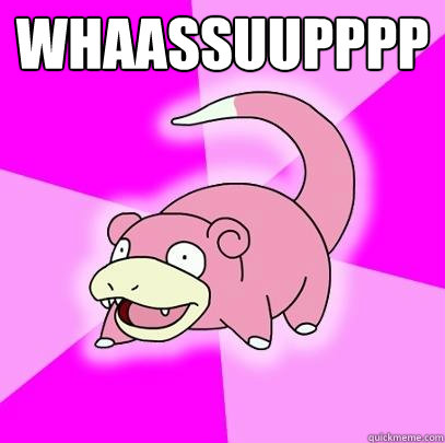 Whaassuupppp   Slowpoke