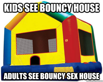Kids see bouncy house Adults see bouncy sex house  