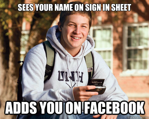 sees your name on sign in sheet adds you on facebook  College Freshman
