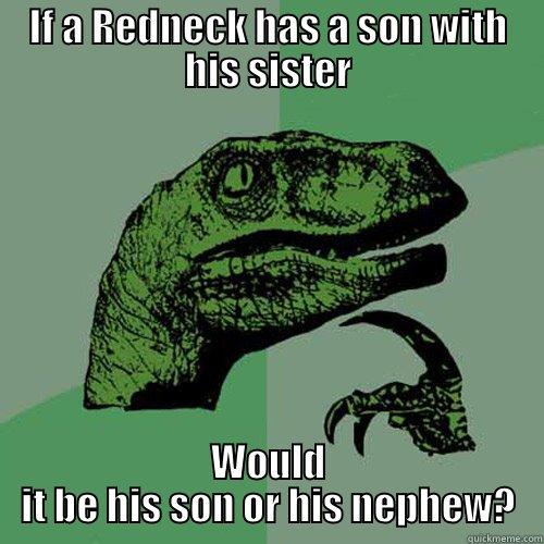 Redneck incest - IF A REDNECK HAS A SON WITH HIS SISTER WOULD IT BE HIS SON OR HIS NEPHEW? Philosoraptor