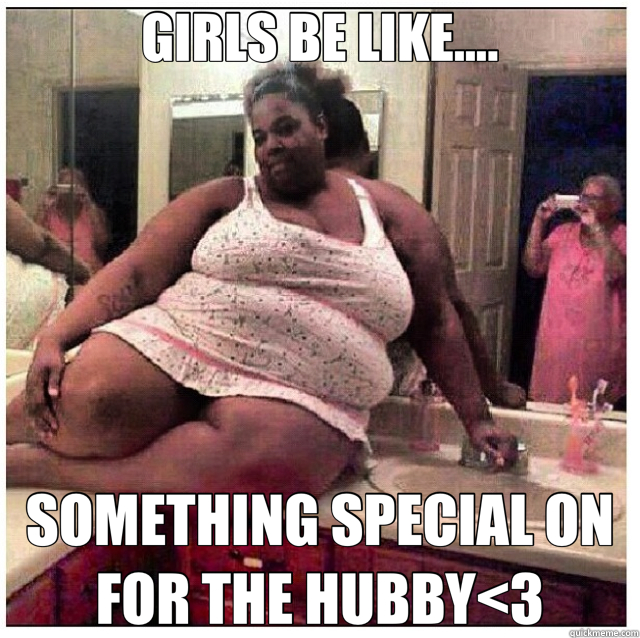 GIRLS BE LIKE.... SOMETHING SPECIAL ON FOR THE HUBBY<3  girls be like