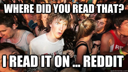 Where did you read that? I read it on ... reddit - Where did you read that? I read it on ... reddit  Sudden Clarity Clarence