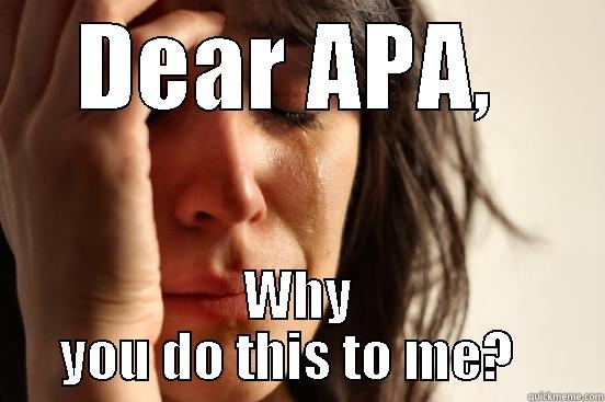 DEAR APA,  WHY YOU DO THIS TO ME?   First World Problems