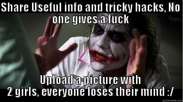 SHARE USEFUL INFO AND TRICKY HACKS, NO ONE GIVES A FUCK UPLOAD A PICTURE WITH 2 GIRLS, EVERYONE LOSES THEIR MIND :/ Joker Mind Loss