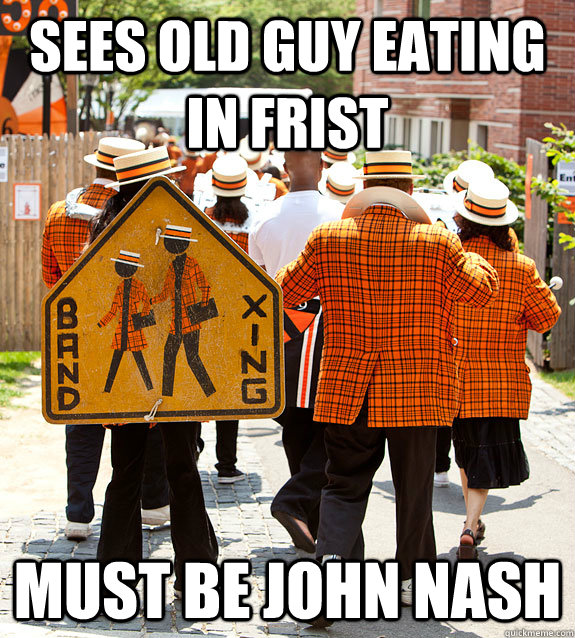 Sees old guy eating in frist must be john nash  Princeton Problems