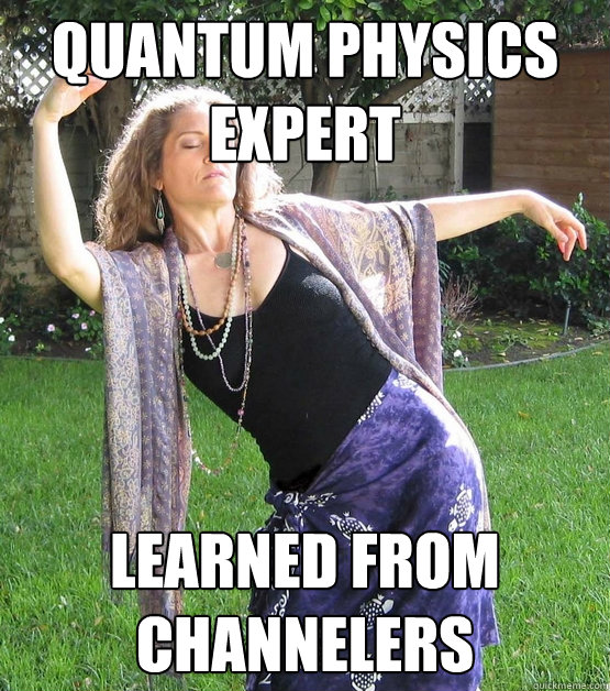 Quantum Physics expert Learned from channelers - Quantum Physics expert Learned from channelers  Airheaded New Ager