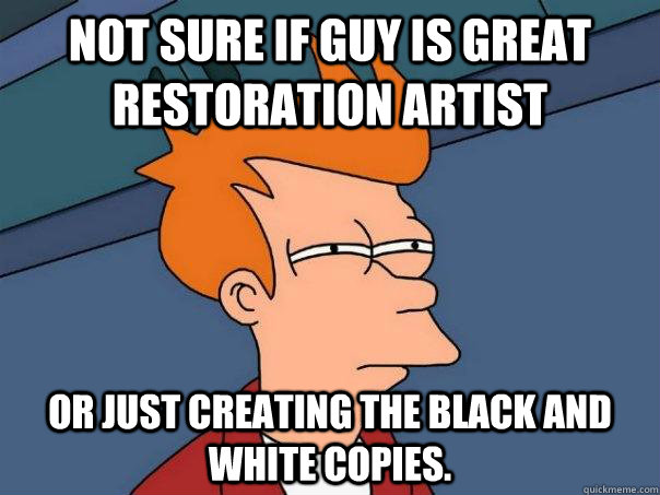 Not sure if guy is great restoration artist Or just creating the black and white copies.  Futurama Fry