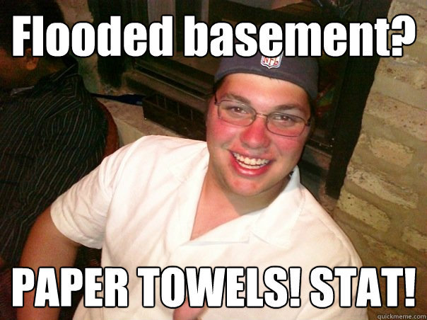 Flooded basement? PAPER TOWELS! STAT!  