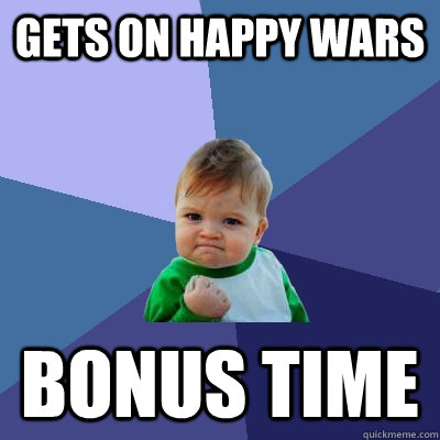 Gets on happy wars  bonus time  Success Kid