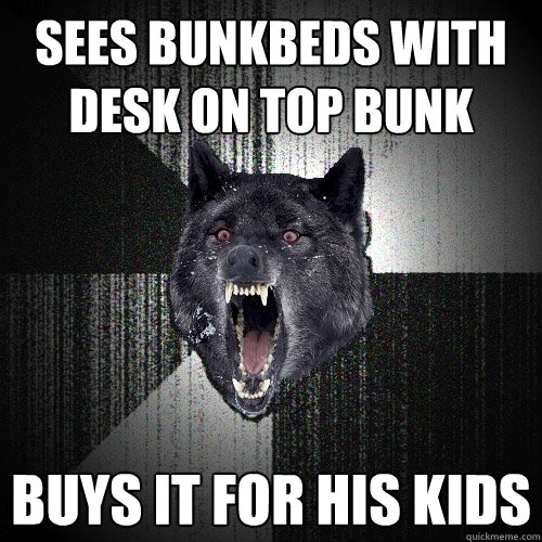 sees bunkbeds with desk on top bunk buys it for his kids  Insanity Wolf