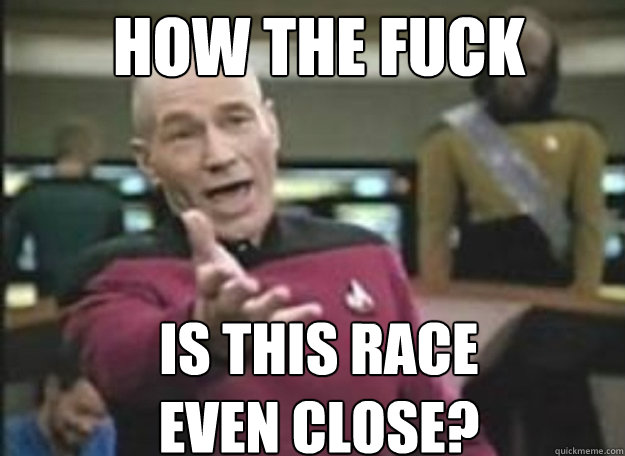 How the fuck is this race
even close?  how the fuck