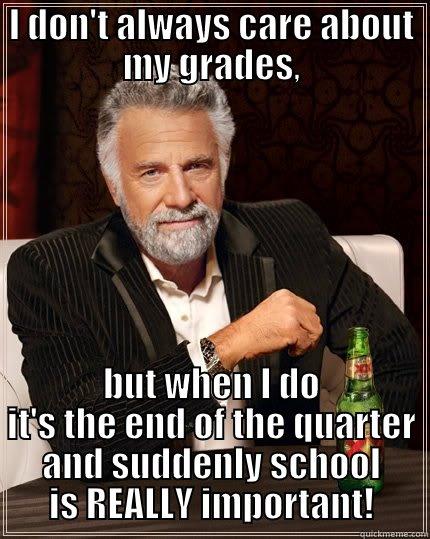 I DON'T ALWAYS CARE ABOUT MY GRADES, BUT WHEN I DO IT'S THE END OF THE QUARTER AND SUDDENLY SCHOOL IS REALLY IMPORTANT! The Most Interesting Man In The World