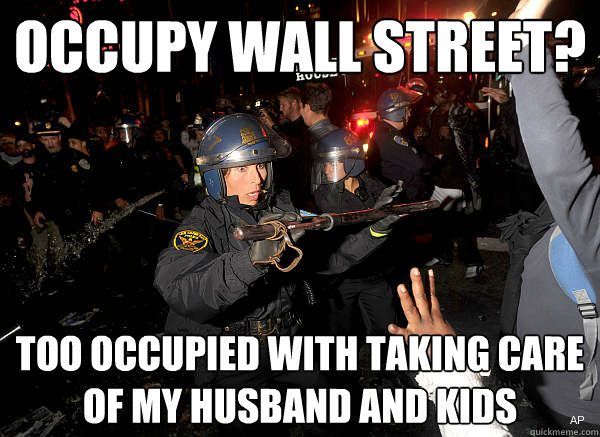 Occupy Wall Street? Too occupied with taking care of my husband and kids  Terrified Female Riot Cop