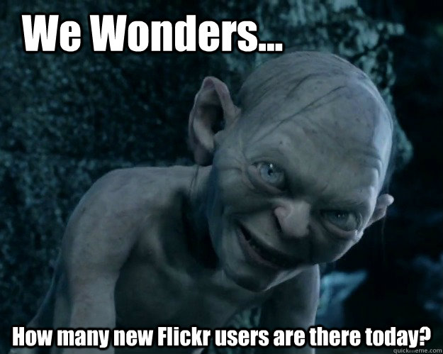 We Wonders... How many new Flickr users are there today?  Combover Gollum