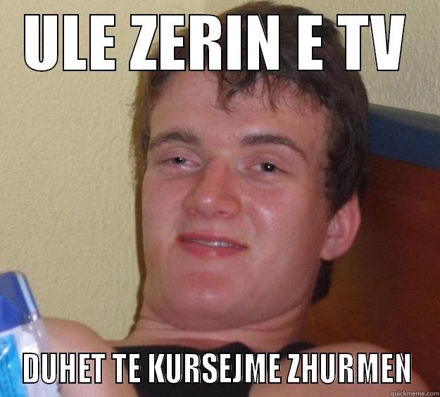 ULE ZERIN E TV DUHET TE KURSEJME ZHURMEN 10 Guy