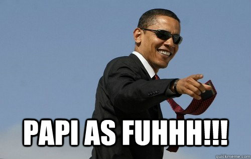papi as fuhhh!!!  Obamas Holding