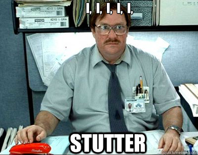 I,  I,  I,  I,  I, Stutter  Milton