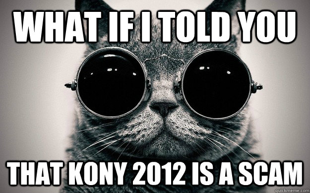 what if I told you That Kony 2012 is a scam  - what if I told you That Kony 2012 is a scam   Morpheus Cat Facts