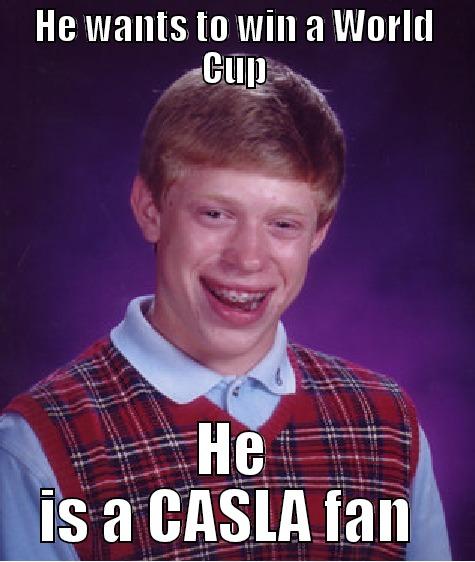 Win a cup, Alejo! - HE WANTS TO WIN A WORLD CUP HE IS A CASLA FAN  Bad Luck Brian