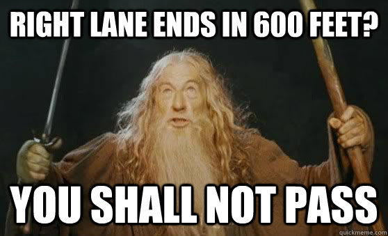 Right Lane ends in 600 Feet? You shall not pass  