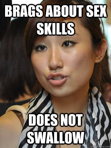 Brags about sex skills Does not swallow  