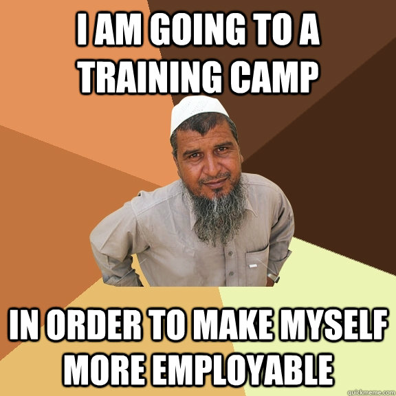 i am going to a training camp in order to make myself more employable   Ordinary Muslim Man