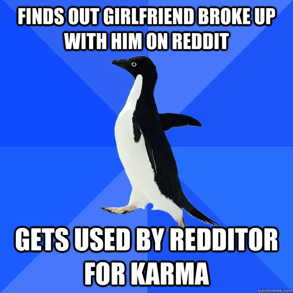 finds out girlfriend broke up with him on reddit gets used by redditor for karma  Socially Awkward Penguin