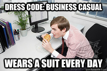 Dress code: business casual Wears a suit every day  